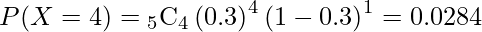  P(X=4)= {}_{5} \mathrm{C}_4  \left( 0.3 \right)^4 \left( 1-0.3 \right)^1 =0.0284  