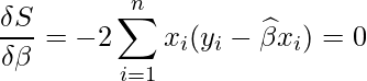  \displaystyle \frac{\delta S}{\delta \beta}=-2\sum_{i=1}^{n}x_{i}(y_{i}-\widehat{\beta} x_{i}) = 0  