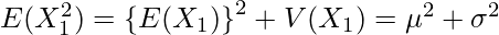  E(X_1^2)= \left\{ E(X_1) \right\}^2 +V(X_1) = \mu^2 + \sigma^2 