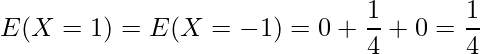  \displaystyle E(X=1)=E(X=-1)=0+\frac{1}{4}+0=\frac{1}{4} 