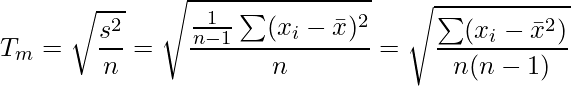  \displaystyle T_m = \sqrt{\frac{s^2}{n}} = \sqrt{\frac{\frac{1}{n-1}\sum (x_i-\bar{x})^2 }{n}} = \sqrt{\frac{\sum (x_i-\bar{x}^2) }{n(n-1)}} 