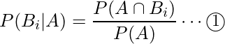  P(B_i |A)=\displaystyle \frac{P(A \cap B_i)}{P(A)} \cdots \textcircled{\small 1} 