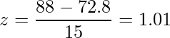  \displaystyle z=\frac{88-72.8}{15}=1.01 