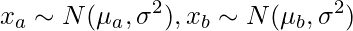  \displaystyle  x _a \sim N (\mu _a  ,\sigma ^2 ),   x _b \sim N(\mu _b ,\sigma ^2) 