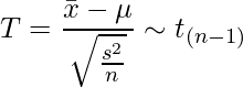  \setcounter{equation*}{1} \begin{equation*} \displaystyle T = \frac{\bar{x}-\mu}{\sqrt{\frac{s^2}{n}}} \sim t_{(n-1)} \end{equation*} 