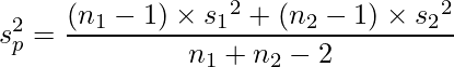  \displaystyle s_{p}^{2}=\frac{(n_{1}-1) \times {s_{1}}^{2}+(n_{2}-1) \times {s_{2}}^{2}}{n_{1}+n_{2}-2} 