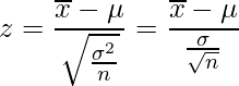  \displaystyle z=\frac{ \overline{x}-\mu }{\sqrt{\frac{\sigma^{2}}{n}}}=\frac{ \overline{x}-\mu }{\frac{\sigma}{ \sqrt{n} }} 