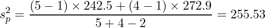  \displaystyle s_{p}^{2}=\frac{(5-1) \times 242.5 +(4-1) \times 272.9}{5+4-2}=255.53 