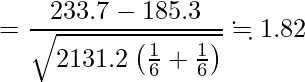  \displaystyle =\frac{233.7-185.3}{\sqrt{2131.2\left(\frac{1}{6}+\frac{1}{6}\right)}} \fallingdotseq 1.82 