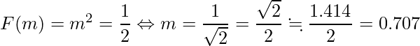  F(m)=m^2=\displaystyle \frac{1}{2} \Leftrightarrow m=\displaystyle \frac{1}{ \sqrt{2}} = \displaystyle \frac{ \sqrt{2}}{2} \fallingdotseq \displaystyle \frac{1.414}{2}=0.707  