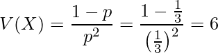  \displaystyle V(X)=\frac{1-p}{p^2}=\frac{1-\frac{1}{3}}{\left(\frac{1}{3} \right)^2} = 6 