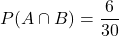 \displaystyle P(A \cap B) = \frac{6}{30}