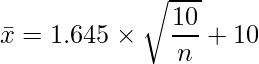  \displaystyle \bar{x} = 1.645 \times \sqrt{\frac{10}{n}} + 10 