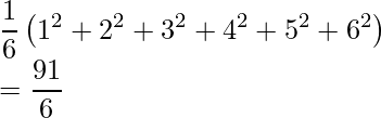  \displaystyle\frac{1}{6} \left(1^2+2^2+3^2+4^2+5^2+6^2 \right) \\ =\displaystyle \frac{91}{6} 