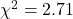 \chi^2=2.71