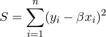  \displaystyle S=\sum_{i=1}^{n}(y_{i}-\beta x_{i})^{2}  