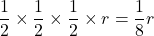 \displaystyle \frac{1}{2} \times \displaystyle \frac{1}{2}\times \displaystyle \frac{1}{2} \times r =\displaystyle \frac{1}{8}r