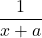 \displaystyle \frac{1}{x+a}