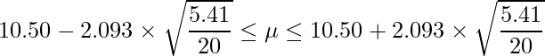  \displaystyle 10.50-2.093 \times \sqrt{\frac{5.41}{20}} \leq \mu \leq 10.50+2.093 \times \sqrt{\frac{5.41}{20}} 