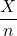 \displaystyle \frac{X}{n}