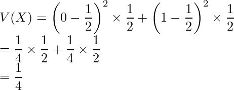  V(X)= \left(0-\displaystyle \frac{1}{2} \right)^2 \times \displaystyle \frac{1}{2}+ \left( 1-\displaystyle \frac{1}{2} \right)^2 \times \displaystyle \frac{1}{2} \\ =\displaystyle \frac{1}{4} \times \displaystyle \frac{1}{2} + \displaystyle \frac{1}{4} \times \displaystyle \frac{1}{2} \\ =\displaystyle \frac{1}{4} 