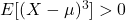 E[(X-\mu)^3] > 0