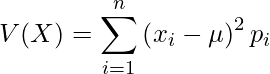  V(X)= \displaystyle \sum_{i=1}^n \left( x_i -\mu \right)^2 p_i 