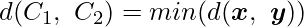  \displaystyle d(C_1,\ C_2) = min(d(\boldsymbol{x},\ \boldsymbol{y})) 