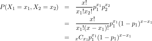  \begin{eqnarray*} \displaystyle P(X_1 = x_1, X_2 = x_2) &=& \frac{x!}{x_1!x_2!} p^{x_1}_1 p^{x_2}_2　\\ &=& \frac{x!}{x_1!(x-x_1)!} p^{x_1}_1 (1-p_1)^{x-x_1} \\  &=& _{x}C_{x_1}p^{x_1}_1 (1-p_1)^{x-x_1} \\ \end{eqnarray*} 