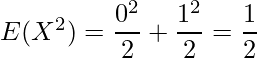  E(X^2)=\displaystyle \frac{0^2}{2}+ \displaystyle \frac{1^2}{2} = \displaystyle \frac{1}{2} 