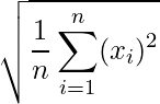  \sqrt{\displaystyle \frac {1}{n}  \sum_{i = 1}^n (x_i)^2} 