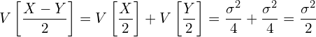  \displaystyle V \left[ \frac{X-Y}{2} \right] = V \left[ \frac{X}{2} \right] + V \left[ \frac{Y}{2} \right] = \frac{\sigma^2}{4} + \frac{\sigma^2}{4} = \frac{\sigma^2}{2} 