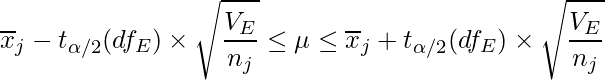  \displaystyle \overline{x}_j-t_{\alpha/2}(df_E) \times \sqrt{\frac{V_E}{n_j}} \leq \mu  \leq \overline{x}_j+t_{\alpha/2}(df_E) \times \sqrt{\frac{V_E}{n_j}} 