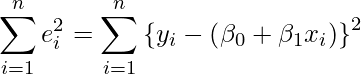  \displaystyle \sum_{i=1}^{n}e_{i}^{2} =\sum_{i=1}^{n}\left\{y_{i}-\left(\beta_{0}+\beta_{1} x_{i} \right)\right\}^{2}  