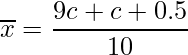  \displaystyle \overline{x} = \frac{9c + c + 0.5}{10} 