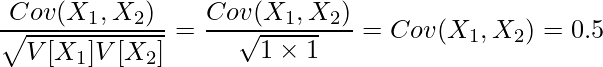  \displaystyle \frac{Cov(X_1,X_2)}{\sqrt{V[X_1]V[X_2]}} = \frac{Cov(X_1,X_2)}{\sqrt{1 \times 1}} = Cov(X_1,X_2) = 0.5 