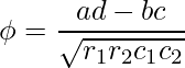  \phi = \displaystyle \frac{ad-bc}{\sqrt{r_1r_2c_1c_2}} 