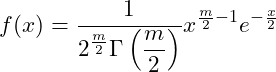  \displaystyle f(x) = \frac{1}{2^{\frac{m}{2}}\displaystyle \Gamma \left(\frac{m}{2}\right)} x^{\frac{m}{2}-1}e^{-\frac{x}{2}} \hspace{20px} 