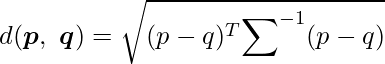  \displaystyle d(\boldsymbol{p},\ \boldsymbol{q}) = \sqrt{(p-q)^T {\sum}^{-1}(p-q)} 