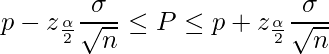  \displaystyle  p- z_{\frac{\alpha}{2}} \frac{\sigma}{\sqrt{n}} \leq P \leq p+ z_{\frac{\alpha}{2}} \frac{\sigma}{\sqrt{n}} 