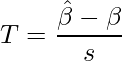  \displaystyle T = \frac{\hat{\beta} - \beta}{s}  