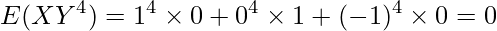  \displaystyle E(XY^4)=1^4 \times 0 + 0^4 \times 1 + (-1)^4 \times 0 = 0 