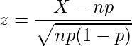  \displaystyle z=\frac{X-np}{\sqrt{np(1-p)}} 