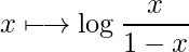  x \longmapsto \log \displaystyle \frac{x}{1 - x} 