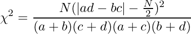  \displaystyle \chi^{2}=\frac{N(|ad-bc|-\frac{N}{2})^{2}}{(a+b)(c+d)(a+c)(b+d)} 