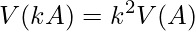  \begin{equation*} V(kA)=k^2 V(A) \end{equation*} 