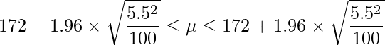  \displaystyle 172-1.96 \times \sqrt{\frac{5.5^2}{100}} \leq \mu \leq 172+1.96 \times \sqrt{\frac{5.5^2}{100}} 