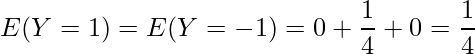  \displaystyle E(Y=1)=E(Y=-1)=0+\frac{1}{4}+0=\frac{1}{4} 