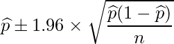  \displaystyle \widehat{p} \pm 1.96 \times \sqrt{\frac{\widehat{p}(1-\widehat{p})}{n}} 