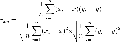  r_{xy}=\frac{\displaystyle \frac{1}{n} \sum_{i=1}^{n} (x_{i}-\overline{x})(y_{i}-\overline{y})}{\sqrt{\displaystyle \frac{1}{n} \sum_{i=1}^{n} (x_{i}-\overline{x})^{2}} \times \sqrt{\displaystyle\frac{1}{n} \sum_{i=1}^{n} (y_{i}-\overline{y})^{2}}} 